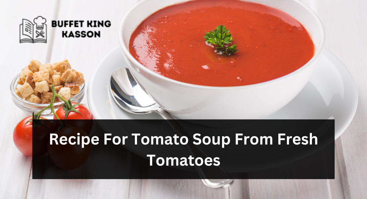 A Delicious Recipe For Tomato Soup From Fresh Tomatoes